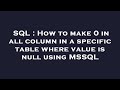 SQL : How to make 0 in all column in a specific table where value is null using MSSQL