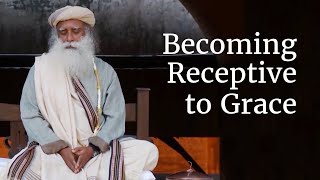 Becoming Receptive to Grace | Sadhguru