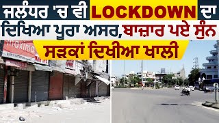 Jalandhar में Lockdown का दिखा पूरा असर ,बाजारों में पड़ा सनाटा ,सड़कें दिखी खाली