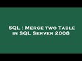 SQL : Merge two Table in SQL Server 2008