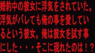 【修羅場】婚約中の彼女に浮気をされていた。浮気がバレても俺の事を愛しているという彼女。俺は彼女を試す事にした・・・。そこに現れたのは！？