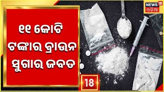 Brown Sugar Seized From Balasore | ବାଲେଶ୍ୱରରେ ୧୧ କୋଟି ଟଙ୍କାର ବ୍ରାଉନ ସୁଗାର ଜବତ