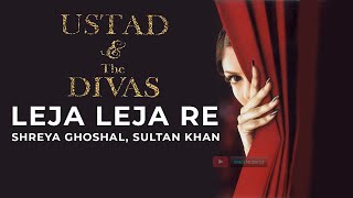 Leja Leja Re | Ustad & the Divas | Shreya Ghoshal | Ustad Sultan Khan