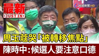 周玉蔻哭「被轉移焦點」 陳時中：候選人要注意口德【最新快訊】