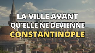 Constantinople avant Constantinople : La ville de Byzance