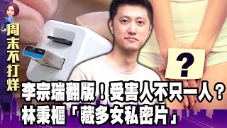 李宗瑞翻版！受害人不只一人？林秉樞「藏多女私密片」-【阿娟周末不打烊】獨播