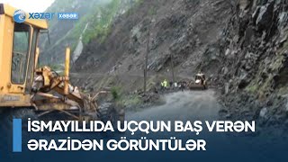 İsmayıllıda uçqun baş verən ərazidən görüntülər