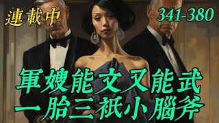 《军嫂能文能武，一胎三只小脑斧》341-380乔念瑶是末世异能强者，与强敌拼杀产生能量爆炸，竟带着异能与对手爆出来的储物空间穿越到五百年前，那个史书记载的七零年代！