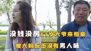 【2021中国相亲故事】没钱没房61岁大爷相亲，就要漂亮颜值高的，大妈反击：没有男人味