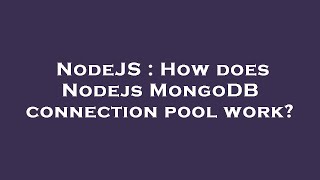 NodeJS : How does Nodejs MongoDB connection pool work?