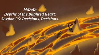 M:DoD: Depths of the Blighted Heart | Session 35: Decisions, Decisions.