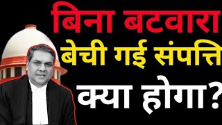 बिना बटवारा की बेची गई संपत्ति के लिए आ गया नया कानून||2024 Judgement on sale without partition