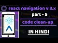 #5 - code clean up | React Navigation v 3.x | react native tutorials in hindi