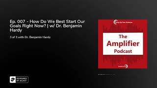 Ep. 007 - How Do We Best Start Our Goals Right Now? | w/ Dr. Benjamin Hardy