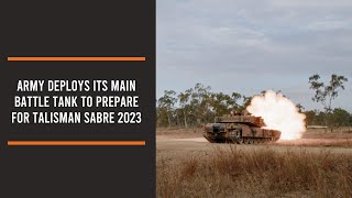 Army deploys its Main Battle Tank to prepare for Talisman Sabre 2023