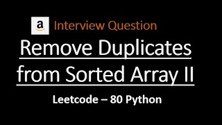 Remove Duplicates From Sorted Array 2 | Amazon | Python | LeetCode 80