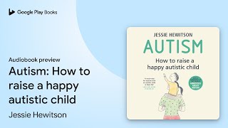 Autism: How to raise a happy autistic child by Jessie Hewitson · Audiobook preview