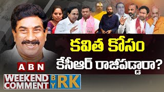 కవిత కోసం కేసీఆర్ రాజీపడ్డారా? || Weekend Comment by RK || ABN Telugu