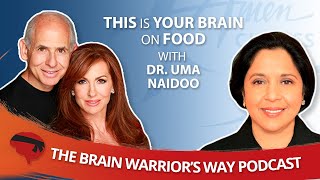 This is Your Brain on Food, with Dr. Uma Naidoo - The Brain Warrior's Way Podcast