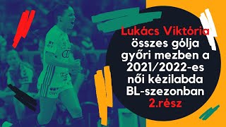 Lukács Viktória összes gólja győri mezben a 2021/2022-es női kézilabda BL-szezonban, 2. rész