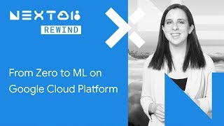 From Zero to ML on Google Cloud Platform (Next Rewind '18)