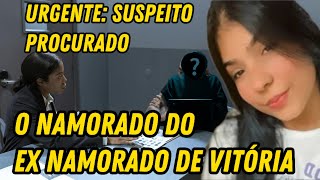 URGENTE: Ex-namorado de Vitória é apontado como suspeito principal