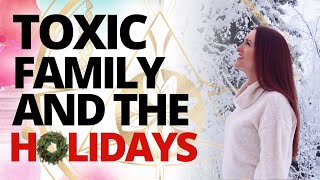 5 Secrets for How to Deal With Toxic Family During the Holidays