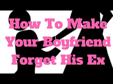 How To Make Your Boyfriend Forget His Ex How To Make Your Boyfriend Forget His Ex