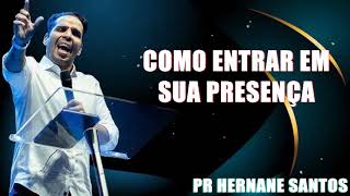 COMO ENTRAR EM SUA PRESENÇA - Pr. Hernane Santos