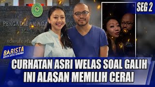 CURHATAN ASRI WELAS SOAL GALIH, INI ALASAN MEMILIH CERAI | BARISTA