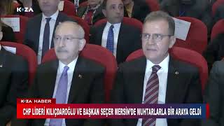 CHP LİDERİ KILIÇDAROĞLU VE BAŞKAN SEÇER MERSİN’DE MUHTARLARLA BİR ARAYA GELDİ