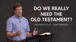 Do We Really Need the Old Testament?  |  Matthew 5:17-20  |  Gary Hamrick