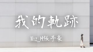 Wiz_H張子豪 -《我的軌跡》｜終點 是沒有人見過的那個烏托邦【動態歌詞Lyrics】