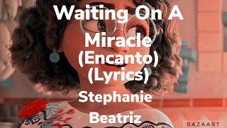 Waiting On A Miracle- Stephanie Beatriz (Encanto Lyrics)