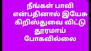 நீங்கள் பாவி என்பதினால் இயேசு கிறிஸ்துவை விட்டு தூரமாய் போகவில்லை. நீங்கள் பிறப்பதற்கு முன்பே