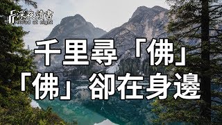 愚昧的人千里尋「佛」，卻不知「佛」一直在身邊！聰明的人早點看清【深夜讀書】