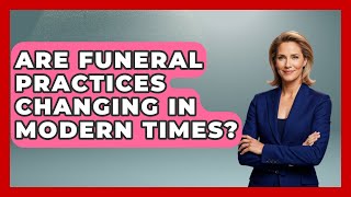 Are Funeral Practices Changing in Modern Times? | Worldwide Traditions News