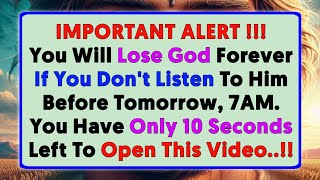 IMPORTANT ALERT !!! You Will Lose God Forever If You Don't Listen To Him Before Tomorrow...