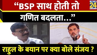 Rahul Gandhi के बयान पर Sanjay Raut ने क्या कहा ? | Congress | BSP | Mayawati |