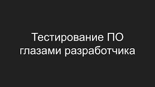 Тестирование ПО глазами разработчика