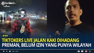 Viral Tiktokers Live Jalan Kaki Dihadang Sejumlah Preman Gegara Belum Izin Sama yang Punya Wilayah