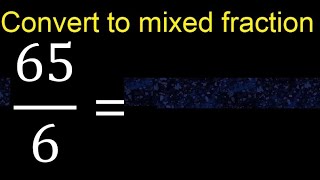 Convert 65/6 to mixed fraction, transform improper fractions to mixed, mixed