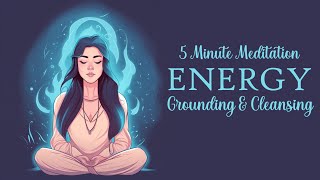 5 Minute Energy Grounding & Cleansing (Guided Meditation)