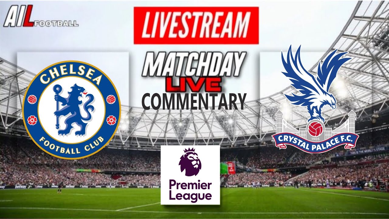 CHELSEA Vs CRYSTAL PALACE Live Stream Football Match COMMENTARY EPL ...