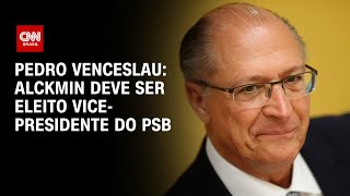 Pedro Venceslau: Alckmin deve ser eleito vice-presidente do PSB | BASTIDORES CNN