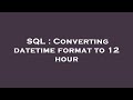 SQL : Converting datetime format to 12 hour