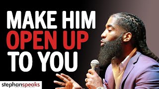 DO THIS To Make Him OPEN UP To You! | Stephan Speaks