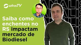 Analista avalia impactos das enchentes no RS sobre mercado de Biodiesel