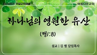 순천아름다운교회 202400825(오후예배)영원한 유산