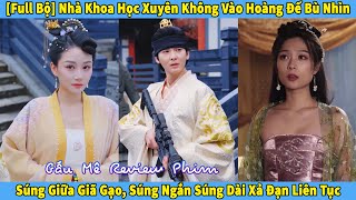 Nhà Khoa Học Xuyên Không Vào Hoàng Đế Bù Nhìn, Súng Giữa Giã Gạo, Súng Ngắn Súng Dài Xả Đạn Liên Tục